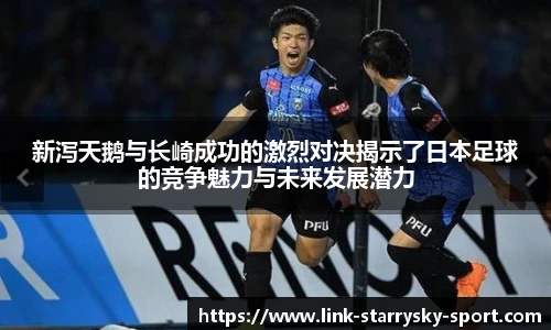 新泻天鹅与长崎成功的激烈对决揭示了日本足球的竞争魅力与未来发展潜力